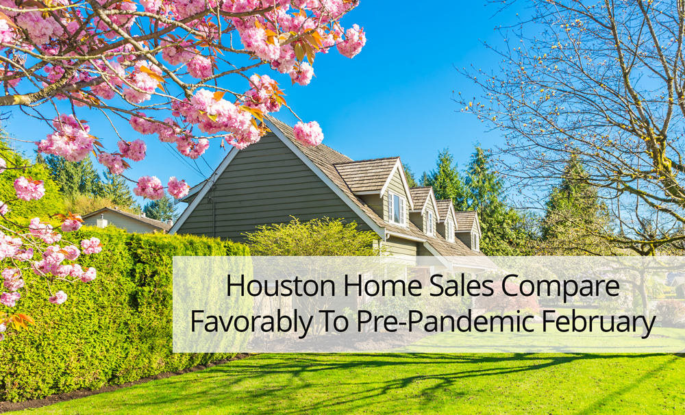 Houston Home Sales Compare Favorably To Pre-Pandemic February