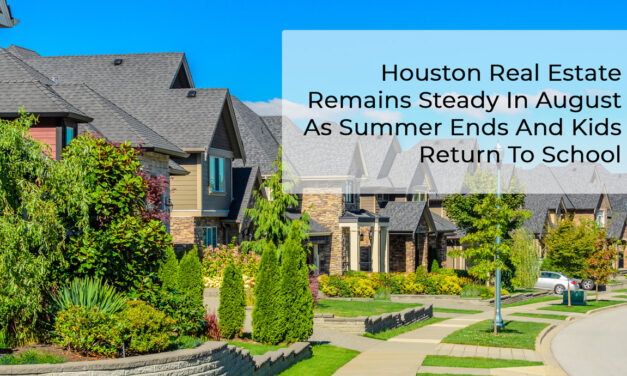 Houston Real Estate Remains Steady In August As Summer Ends And Kids Return To School