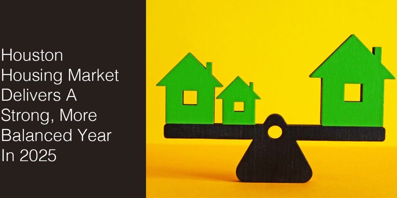 Houston Housing Market Delivers A Strong, More Balanced Year In 2025
